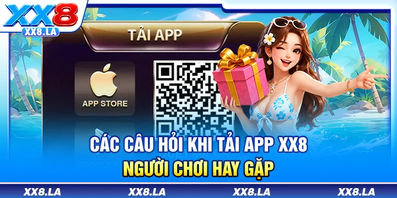 Các câu hỏi khi tải app XX8 người chơi hay gặp