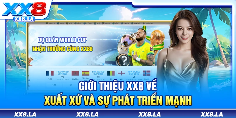 Giới thiệu XX8 về xuất xứ và sự phát triển mạnh