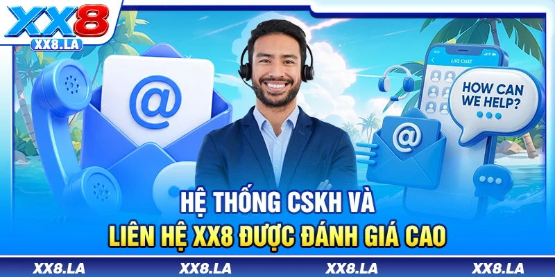 Hệ thống CSKH và liên hệ XX8 được đánh giá cao