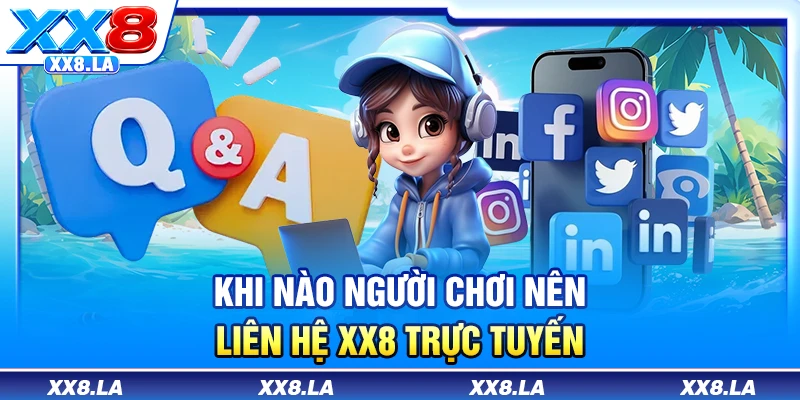 Khi nào người chơi nên liên hệ XX8 trực tuyến