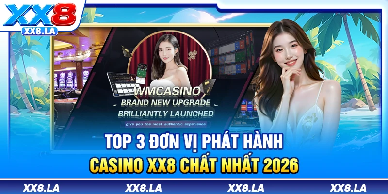 Top 3 đơn vị phát hành casino XX8 chất nhất 2026