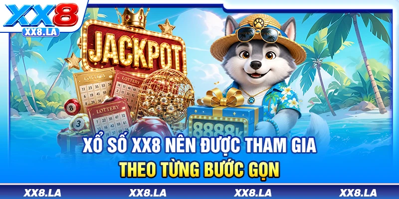 Xổ số XX8 nên được tham gia theo từng bước gọn